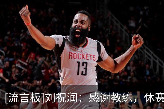 [流言板]刘祝润：感谢教练，休赛期备战非常系统，让我们状态非常好